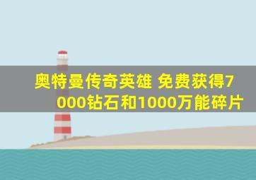 奥特曼传奇英雄 免费获得7000钻石和1000万能碎片